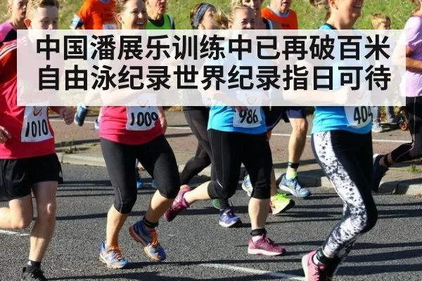 中国潘展乐训练中已再破百米自由泳纪录世界纪录指日可待
